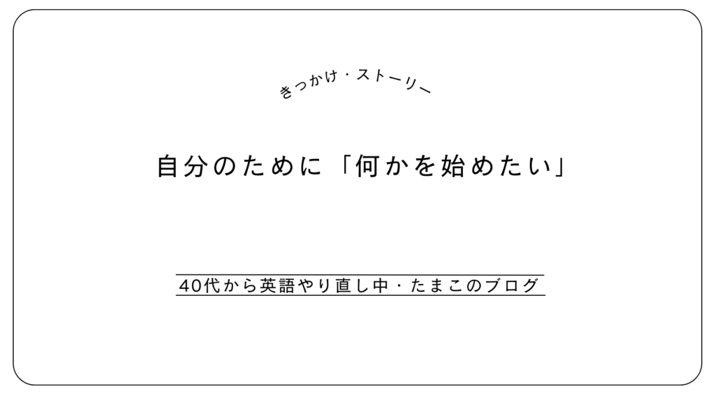自分のために「何かを始めたい」と思い立った日のこと